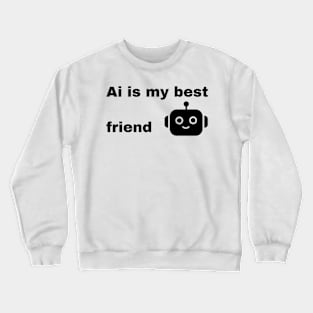 Ai is my best friend Crewneck Sweatshirt